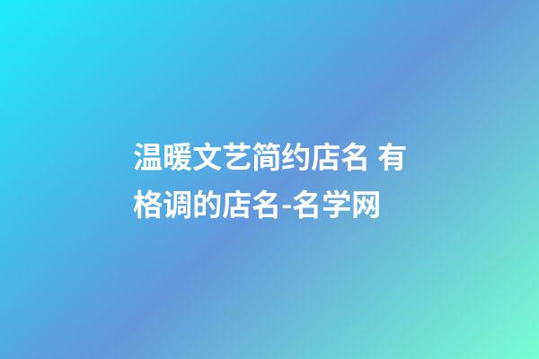 温暖文艺简约店名 有格调的店名-名学网-第1张-店铺起名-玄机派